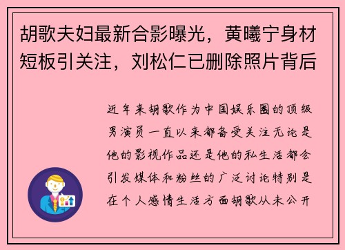 胡歌夫妇最新合影曝光，黄曦宁身材短板引关注，刘松仁已删除照片背后原因揭秘